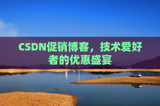 CSDN促销博客，技术爱好者的优惠盛宴