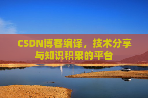 CSDN博客编译，技术分享与知识积累的平台